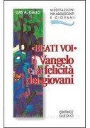"BEATI VOI". IL VANGELO E LA FELICIT? DEI GIOVANI "BEATI VOI". IL VANGELO E LA FELICIT? DEI GIOVANI